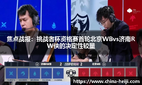 焦点战报：挑战者杯资格赛首轮北京WBvs济南RW侠的决定性较量